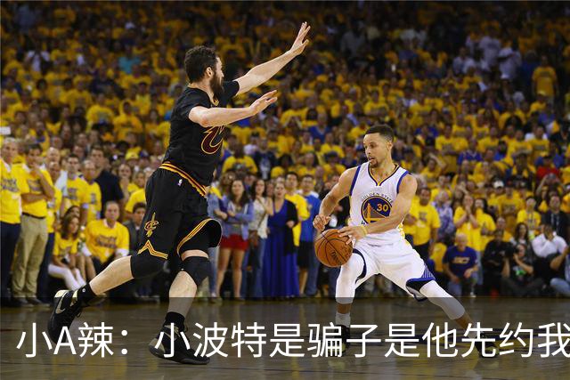 小A辣：小波特是骗子是他先约我的 在酒店见面后就发生了关系